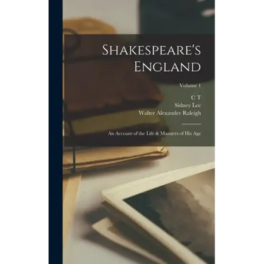 Shakespeare's England: An Account of the Life & Manners of his age; Volume 1