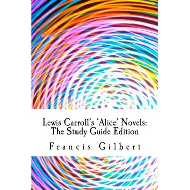 Lewis Carroll's Alice Novels: The Study Guide Edition: Complete text & integrated study guide