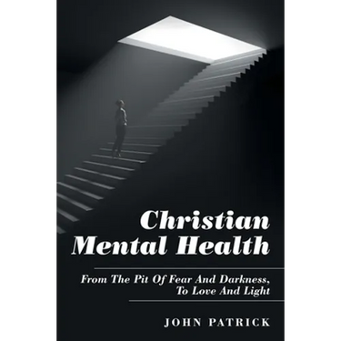Christian Mental Health: From the Pit of Fear and Darkness, to Love and Light