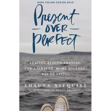 Present Over Perfect: Leaving Behind Frantic for a Simpler, More Soulful Way of Living