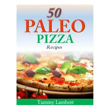 50 Paleo Pizza Recipes: Your Pizza Cravings Satisfied ... The Paleo Way!