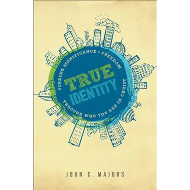True Identity: Finding Significance and Freedom Through Who You Are in Christ