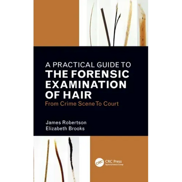 A Practical Guide to the Forensic Examination of Hair: From Crime Scene to Court