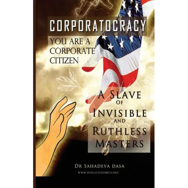 Corporatocracy - You Are A Corporate Citizen, A Slave of Invisible And Ruthless Masters