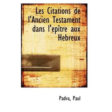 Les Citations de l'Ancien Testament Dans l'Épître Aux Hébreux