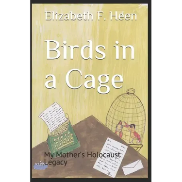 Birds in a Cage: My Mother's Holocaust Legacy