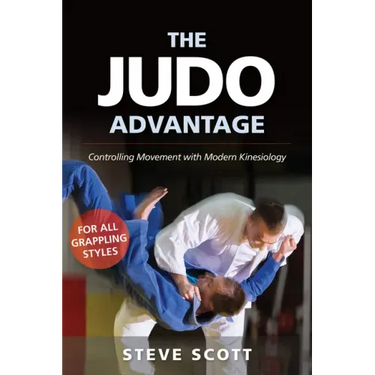 The Judo Advantage: Controlling Movement with Modern Kinesiology. For All Grappling Styles