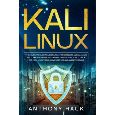 Kali Linux: The Complete Guide To Learn Linux For Beginners and Kali Linux, Linux System Administration and Command Line, How To H