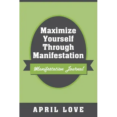 Maximize Yourself Through Manifestation: Manifestation Journal