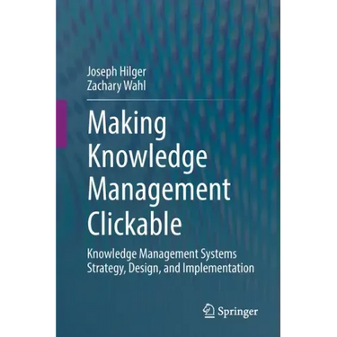 Making Knowledge Management Clickable: Knowledge Management Systems Strategy, Design, and Implementation