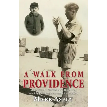 A Walk from Providence: Memories of a Yorkshire childhood and how it helped shape one man's imagination