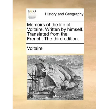 Memoirs of the Life of Voltaire. Written by Himself. Translated from the French. the Third Edition.