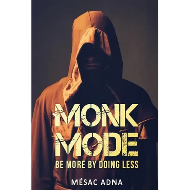 Monk Mode: Be More By Doing Less