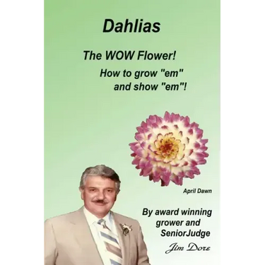 Dahlias The "WOW" Flower! How to grow "em" and show "em"!