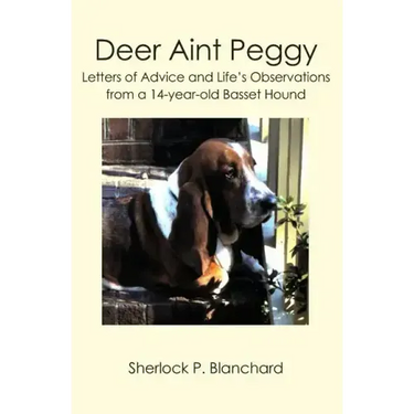 Deer Aint Peggy: Letters of Advice and Life's Observations from a 14-year-old Basset Hound