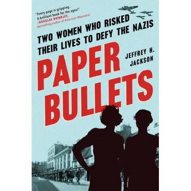Paper Bullets: Two Women Who Risked Their Lives to Defy the Nazis