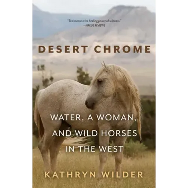 Desert Chrome: Water, a Woman, and Wild Horses in the West