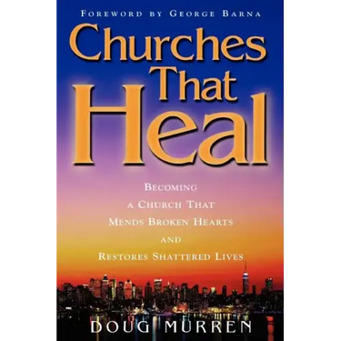 Churches That Heal: Becoming a Chruch That Mends Broken Hearts and Restores Shattered Lives