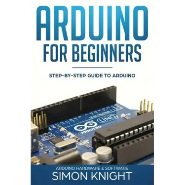 Arduino for Beginners: Step-by-Step Guide to Arduino (Arduino Hardware & Software)