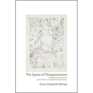 The Space of Disappearance: A Narrative Commons in the Ruins of Argentine State Terror