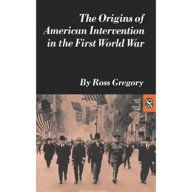 The Origins of American Intervention in the First World War