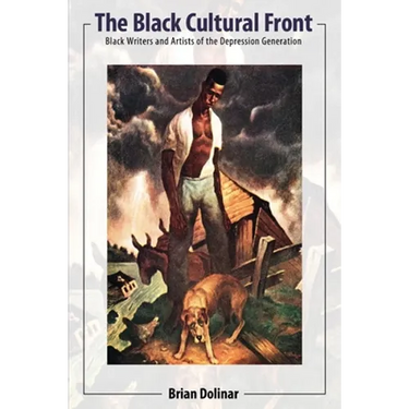 The Black Cultural Front: Black Writers and Artists of the Depression Generation