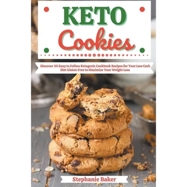 Keto Cookies: Discover 30 Easy to Follow Ketogenic Cookbook Recipes for Your Low Carb Diet Gluten Free to Maximize Your Weight Loss