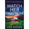 Watch Her Disappear: A totally gripping crime thriller packed with mystery and suspense
