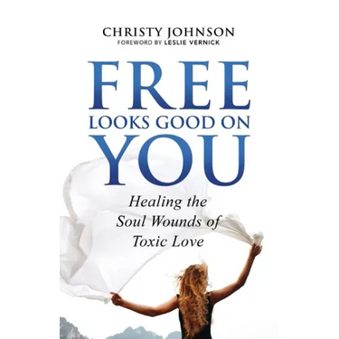 Free Looks Good on You: Healing the Soul Wounds of Toxic Love