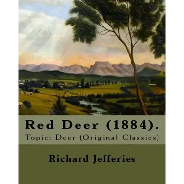 Red Deer (1884). By: Richard Jefferies: Topic: Deer (Original Classics)