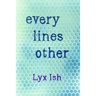 every lines other: The Collected Poems of Lyx Ish aka Elizabeth Was