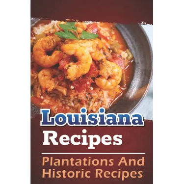 Louisiana Recipes: Plantations And Historic Recipes: Recipes Book