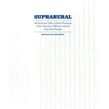 Suprarural Architecture: Architectural Atlas of Rural Protocols in the American Midwest and the Argentine Pampas