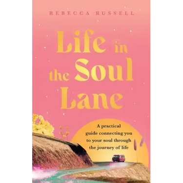 Life in the Soul Lane: A practical guide connecting you to your soul through the journey of life