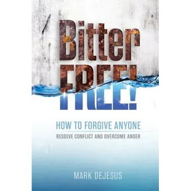 Bitter Free!: How to Forgive Anyone, Resolve Conflict and Overcome Anger