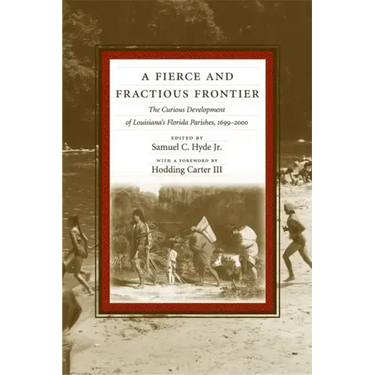 A Fierce and Fractious Frontier: The Curious Development of Louisiana's Florida Parishes, 1699-2000