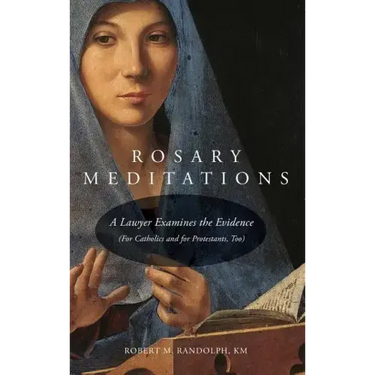 Rosary Meditations: A Lawyer Examines the Evidence (For Catholics and for Protestants, Too)