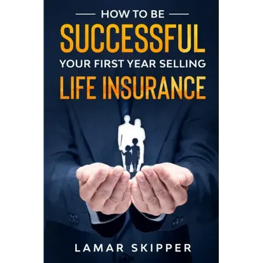 How To Be Successful Your First Year Selling Life Insurance