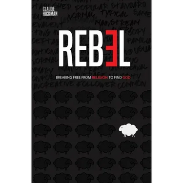 Rebel: Breaking Free From Religion To Find God