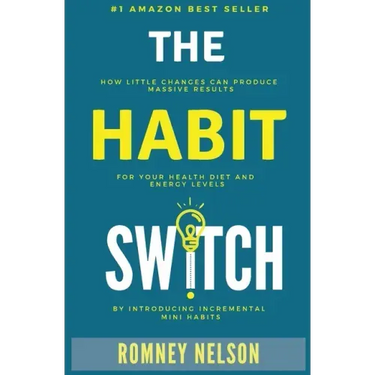 The Habit Switch: How Little Changes Can Produce Massive Results for Your Health, Diet and Energy Levels by Introducing Incremental Mini Habits