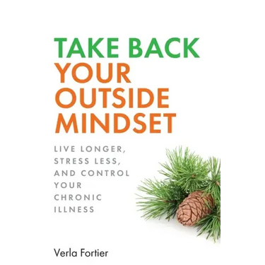 Take Back Your Outside Mindset: Live Longer, Stress Less, and Control Your Chronic Illness