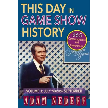 This Day in Game Show History- 365 Commemorations and Celebrations, Vol. 3: July Through September