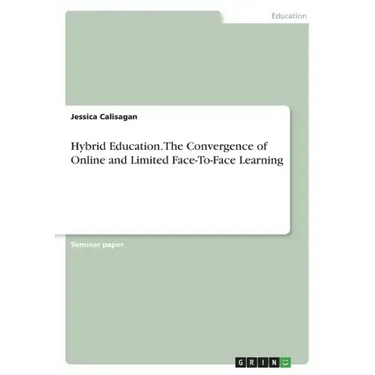 Hybrid Education. The Convergence of Online and Limited Face-To-Face Learning