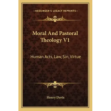 Moral and Pastoral Theology V1: Human Acts, Law, Sin, Virtue