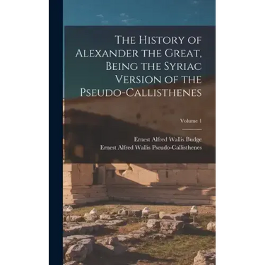 The History of Alexander the Great, Being the Syriac Version of the Pseudo-Callisthenes; Volume 1