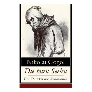 Die toten Seelen - Ein Klassiker der Weltliteratur: Die Abenteuer Tschitschikows: Ein Roman über unmoralisches Gewinnstreben und Korruption