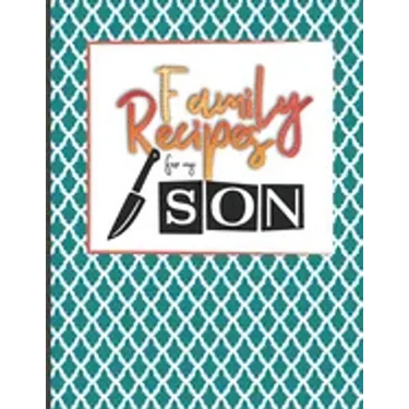 Family Recipes For My Son: Big Empty Recipe Cookbook As Keepsake Gift For Your Son