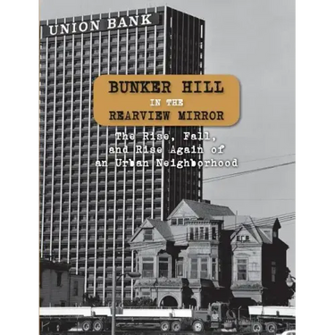 Bunker Hill in the Rearview Mirror: The Rise, Fall, and Rise Again of an Urban Neighborhood