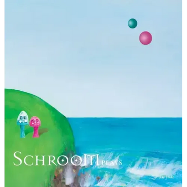 Schroom: Plays