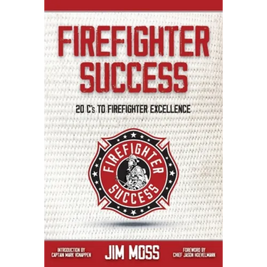 Firefighter Success: 20 C's to Firefighter Excellence